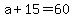 +a+%2B+15+=+60+