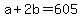 +a+%2B+2b+=+605+
