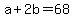 +a+%2B+2b+=+68+