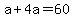 +a+%2B+4a+=+60