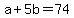 +a+%2B+5b+=+74+