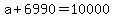 +a+%2B+6990+=+10000+