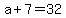 +a+%2B+7+=+32+