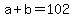 +a+%2B+b+=+102+