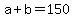 +a+%2B+b+=+150+