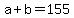 +a+%2B+b+=+155+