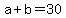 +a+%2B+b+=+30