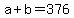 +a+%2B+b+=+376+