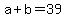 +a+%2B+b+=+39+
