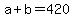 +a+%2B+b+=+420+