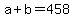 +a+%2B+b+=+458+
