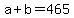 +a+%2B+b+=+465+
