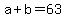 +a+%2B+b+=+63+