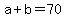 +a+%2B+b+=+70+
