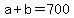 +a+%2B+b+=+700+