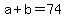 +a+%2B+b+=+74+