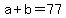 +a+%2B+b+=+77+