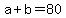 +a+%2B+b+=+80