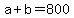 +a+%2B+b+=+800+