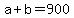 +a+%2B+b+=+900+