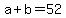 +a+%2B+b++=+52+