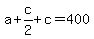 +a+%2B+c%2F2+%2B+c+=+400+