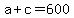 +a+%2B+c+=+600+