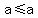 +a+%3C=+a+