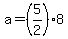 +a+=+%285%2F2%29%2A8+