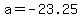 +a+=+-23.25+