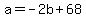 +a+=+-2b+%2B+68+