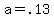 +a+=+.13+
