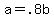 +a+=+.8b+