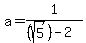 +a+=+1%2F%28%28sqrt%285%29%29-2%29++