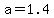 +a+=+1.4+