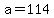+a+=+114+