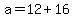 +a+=+12+%2B+16+