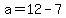 +a+=+12+-+7+