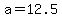 +a+=+12.5+