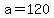 +a+=+120+