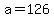 +a+=+126+