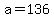 +a+=+136+