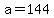 +a+=+144+