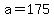 +a+=+175+