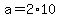 +a+=+2%2A10+