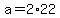 +a+=+2%2A22+