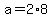 +a+=+2%2A8+