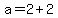 +a+=+2+%2B+2+
