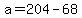 +a+=+204+-+68+