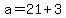 +a+=+21+%2B+3+